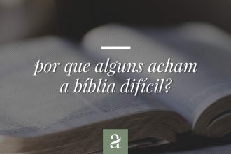 Por que alguns acham a Bíblia difícil?