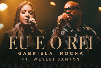 GABRIELA ROCHA - EU E O REI Feat. WESLEI SANTOS