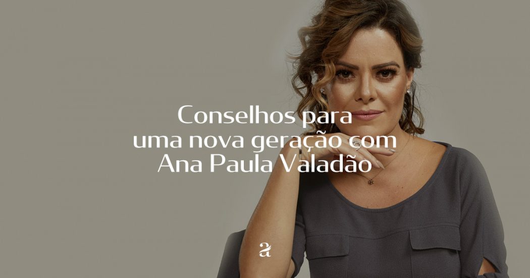 Conselhos para uma nova geração com Ana Paula Valadão